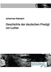 Geschichte Der Deutschen Predigt Vor Luther (Paperback)