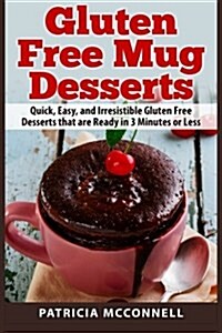 Gluten Free Mug Desserts: Quick, Easy, and Irresistable Gluten Free Desserts That Are Ready in 3 Minutes or Less (Paperback)