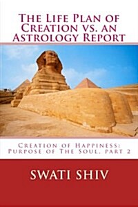 The Life-Plan of Creation vs. an Astrology Report: Creation of Happiness: Purpose of the Soul, Part 2 (Paperback)