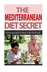 The Mediterranean Diet Secret: Secrets You Need to Know to Be Fit for Life (Paperback)