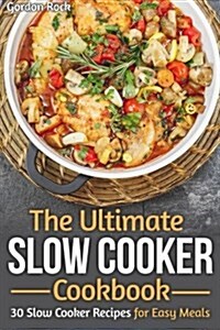 The Ultimate Slow Cooker Cookbook: 30 Slow Cooker Recipes for Easy Meals (Paperback)