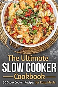 The Ultimate Slow Cooker Cookbook: 30 Slow Cooker Recipes for Easy Meals (Paperback)