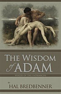 Voices of the Patriarchs: The Wisdom of Adam: Adam Summons the Clan Leaders to Hear His Timeless Wisdom and Truths about God (Paperback)