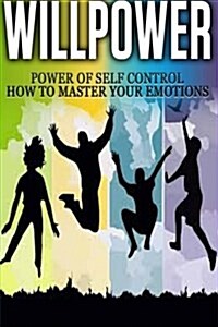 Willpower: Power of Self Control - How to Master Your Emotions (Paperback)