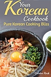 Your Korean Cookbook: Pure Korean Cooking Bliss (Paperback)