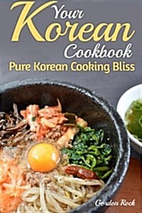 Your Korean Cookbook: Pure Korean Cooking Bliss (Paperback)