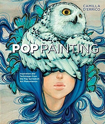 Pop Painting: Inspiration and Techniques from the Pop Surrealism Art Phenomenon (Paperback)