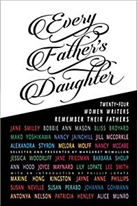 Every Fathers Daughter: Twenty-Four Women Writers Remember Their Fathers (Hardcover)