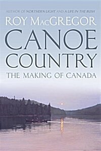 Canoe Country: The Making of Canada (Hardcover)