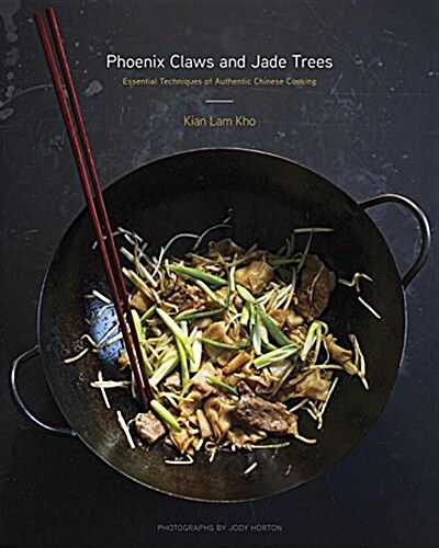 Phoenix Claws and Jade Trees: Essential Techniques of Authentic Chinese Cooking: A Cookbook (Hardcover)