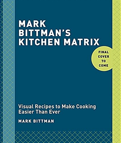 Mark Bittmans Kitchen Matrix: More Than 700 Simple Recipes and Techniques to Mix and Match for Endless Possibilities: A Cookbook (Hardcover)