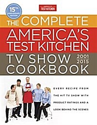 The Complete Americas Test Kitchen TV Show Cookbook 2001-2016: Every Recipe from the Hit TV Show with Product Ratings and a Look Behind the Scenes (Hardcover)