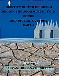 Identity Shifts of Kutch Region Through Kutchi Folk Songs and Digital Culture Part-2 (Paperback)