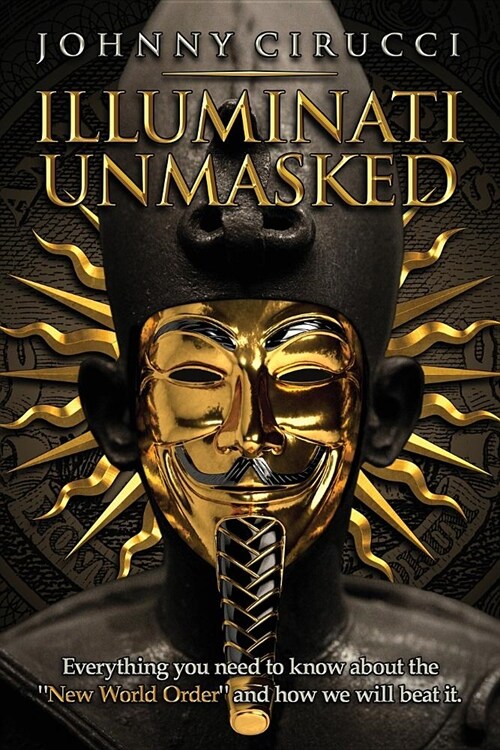 Illuminati Unmasked: Everything you need to know about the New World Order and how we will beat it. (Paperback)