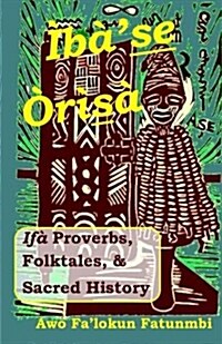 Iba Se Orisa: Ifa Proverbs, Folktales, Sacred History and Prayer (Paperback)