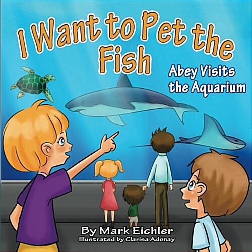 I Want to Pet the Fish: Abey Visits the Aquarium (Paperback)