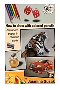 How to Draw with Colored Pencils on Toned Paper: In Realistic Style (Paperback)