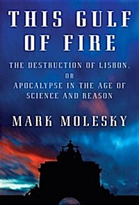 This Gulf of Fire: The Destruction of Lisbon, or Apocalypse in the Age of Science and Reason (Hardcover, Deckle Edge)