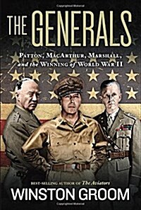 The Generals: Patton, MacArthur, Marshall, and the Winning of World War II (Hardcover)