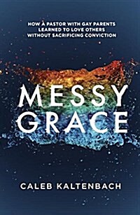 Messy Grace: How a Pastor with Gay Parents Learned to Love Others Without Sacrificing Conviction (Paperback)