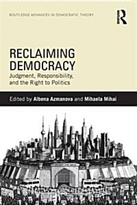 Reclaiming Democracy : Judgment, Responsibility and the Right to Politics (Paperback)