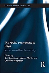 The NATO Intervention in Libya : Lessons Learned from the Campaign (Paperback)