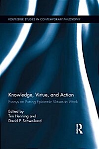 Knowledge, Virtue, and Action : Putting Epistemic Virtues to Work (Paperback)