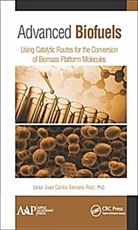 Advanced Biofuels: Using Catalytic Routes for the Conversion of Biomass Platform Molecules (Hardcover)