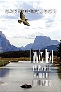 Hawks Rest: A Season in the Remote Heart of Yellowstone (Paperback)