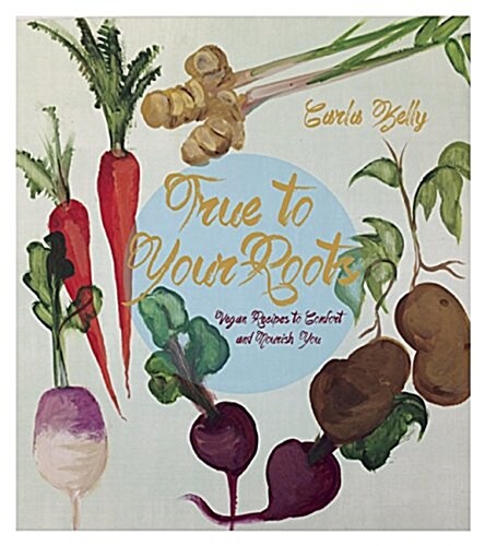 True to Your Roots: Vegan Recipes to Comfort and Nourish You (Paperback)