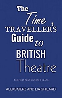 The Time Travellers Guide to British Theatre : The First Four Hundred Years (Paperback)