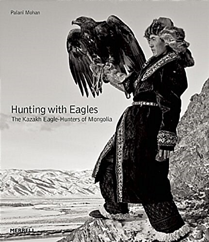 Hunting with Eagles: In the Realm of the Mongolian Kazakhs (Hardcover)