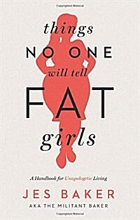 Things No One Will Tell Fat Girls: A Handbook for Unapologetic Living (Paperback)