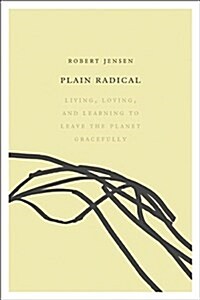 Plain Radical: Living, Loving and Learning to Leave the Planet Gracefully (Paperback)