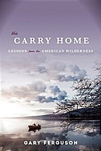 The Carry Home: Lessons from the American Wilderness (Paperback)