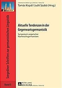 Aktuelle Tendenzen in Der Gegenwartsgermanistik: Symposium Ungarischer Nachwuchsgermanisten (Hardcover)