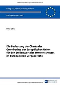 Die Bedeutung Der Charta Der Grundrechte Der Europaeischen Union Fuer Den Stellenwert Des Umweltschutzes Im Europaeischen Vergaberecht (Paperback)
