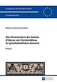 Das Ornamentum Der Galerie Dʼulysse Von Fontainebleau Im Gesellschaftlichen Kontext: Phase I (Paperback)