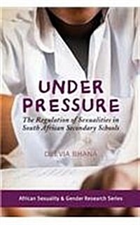 Under Pressure. the Regulation of Sexualities in South African Secondary Schools (Paperback)