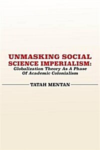 Unmasking Social Science Imperialism. Globalization Theory as a Phase of Academic Colonialism (Paperback)