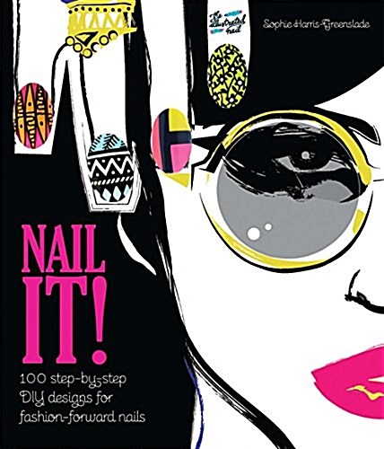 Nail It! : 100 step-by-step DIY designs for fashion-forward nails (Hardcover)