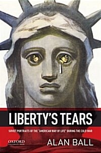 Libertys Tears: Soviet Portraits of the American Way of Life During the Cold War (Paperback)