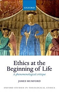 Ethics at the Beginning of Life : A Phenomenological Critique (Paperback)
