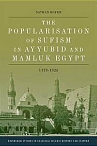 The Popularisation of Sufism in Ayyubid and Mamluk Egypt, 1173-1325 (Hardcover)