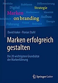 Marken Erfolgreich Gestalten: Die 20 Wichtigsten Grunds?ze Der Markenf?rung (Paperback, 1. Aufl. 2015)