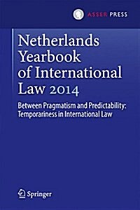 Netherlands Yearbook of International Law 2014: Between Pragmatism and Predictability: Temporariness in International Law (Hardcover, 2015)