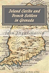 Island Caribs and French Settlers in Grenada: 1498 - 1763 (Paperback)