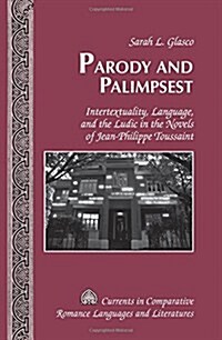 Parody and Palimpsest: Intertextuality, Language, and the Ludic in the Novels of Jean-Philippe Toussaint (Hardcover)