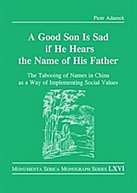 Good Son is Sad If He Hears the Name of His Father : The Tabooing of Names in China as a Way of Implementing Social Values (Hardcover)