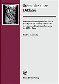 Storbilder Einer Diktatur: Zur Subversiven Fotografischen Praxis Ivan Kyncls Im Kontext Der Tschechoslowakischen Burgerrechtsbewegung Der 1970er (Hardcover)